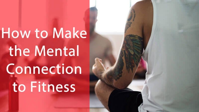 5 Key Components in Making the Mental Connection to Fitness Part 1 of 3 1 How to make mental connection