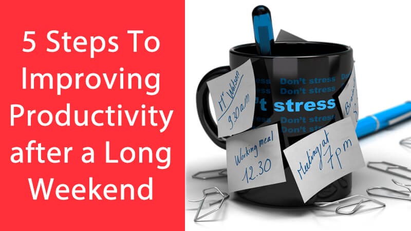 5 Steps To Improving Productivity after a Long Weekend