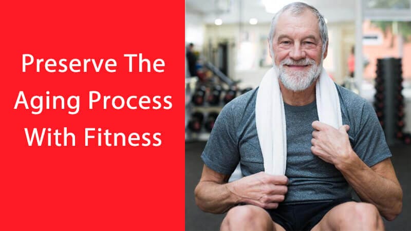 Preserve the Aging Process With Fitness