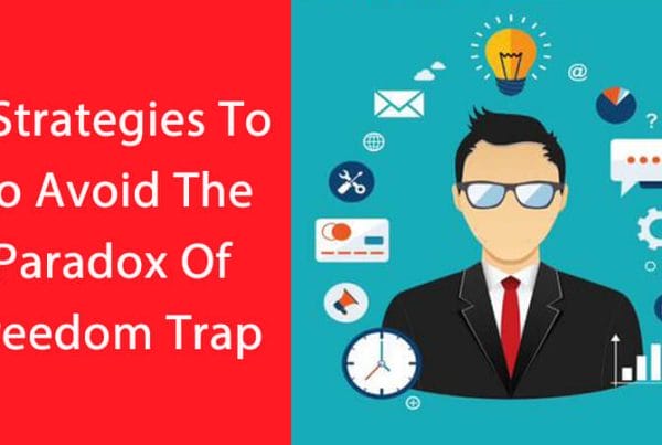 3 Strategies To To Avoid The Paradox Of Freedom Trap