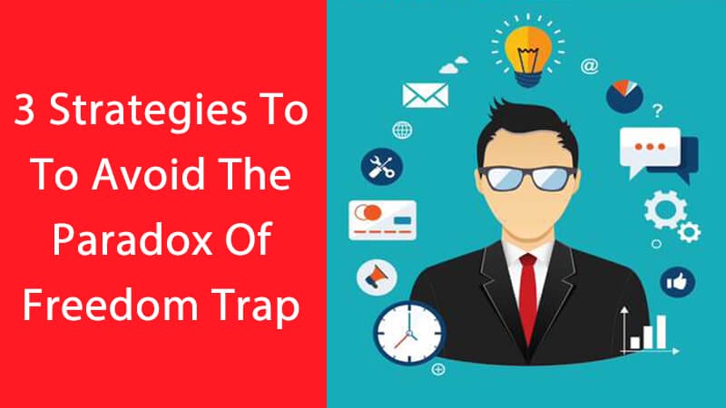 3 Strategies To To Avoid The Paradox Of Freedom Trap